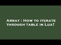 Array : How to iterate through table in Lua?
