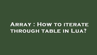 Array : How to iterate through table in Lua?