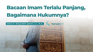 Bacaan Imam Terlalu Panjang, Bagaimana Hukumnya? | Ustaz H. Sirajuddin Qosim, Lc., M.A.