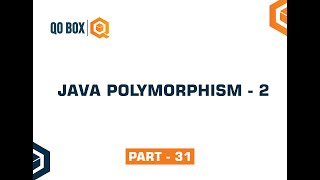 Java Polymorphism - 2 | Part 31 | QO-BOX