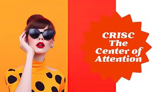 CRISC The Center of Attention