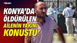 Konya'da 7 kişinin öldürüldüğü olayda ölen ailenin yakını konuştu: Barış olacaktı