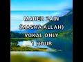 Maher Zain - Masha Allah (Vokal Only) 1HOUR