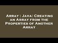 Array : Java: Creating an Array from the Properties of Another Array