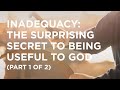 Inadequacy: The Surprising Secret to Being Useful to God (Part 1 of 2) - 08/21/23