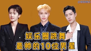 娱乐圈跳舞最帅的10位男星，肖战排第四，他是当之无愧的“舞王”