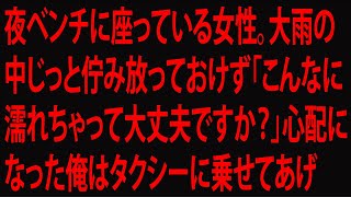 夜ベンチに座っている女性。大雨の中じっと佇み放っておけず「こんなに濡れちゃって大丈夫ですか？」心配になった俺はタクシーに乗せてあげ