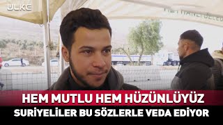 Hem Mutlu Hem Hüzünlüyüz! Suriyeliler Bu Sözlerle Türkiye'ye Veda Ediyor...