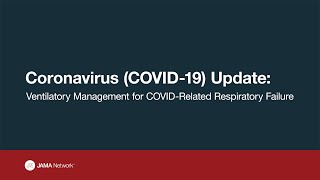 Coronavirus (COVID-19) Update: Ventilatory Management for COVID-Related Respiratory Failure