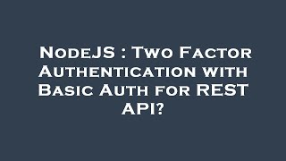 NodeJS : Two Factor Authentication with Basic Auth for REST API?
