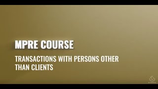 2021 MPRE Course 11  Transactions With Persons Other Than Clients