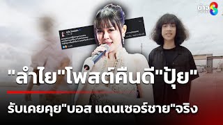 ลำไย ไหทองคำ ยอมรับคุย บอส คืนดี ปุ้ยแล้ว | 4 มี.ค. 68 | ข่าวใหญ่ช่อง8