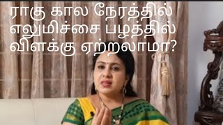 ராகு கால நேரத்தில் எலுமிச்சை விளக்கு ஏற்றக் கூடாது/Ragu kaalathil elumichai vilakku yetra koodadhu.