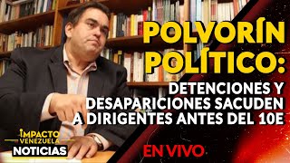 🇻🇪 POLVORÍN POLÍTICO: Detenciones y desapariciones sacuden a dirigentes antes del 10E