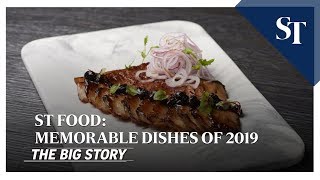 ST Food: Memorable dishes of 2019 | THE BIG STORY | The Straits Times
