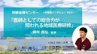 医師としての総合力が問われる地域医療研修【阿蘇医療センター 研修医インタビュー#63】