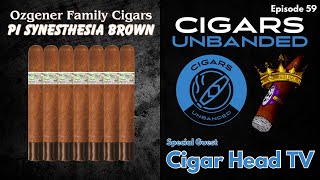 Cigars Unbanded #59 - Cigar Head TV - Ozgener Family Cigars Pi Synesthesia Brown