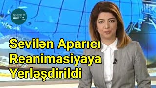 Sevilən aparıcı Natəvan Babayeva reanimasiyaya yerləşdirildi | Doğru Xəbər Az