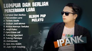 Ipank - LUMPUR DAN BERLIAN - PERCERAIAN LARA - TERLALU SADIS || POP MINANG MELAYU TERPOPULER 2024