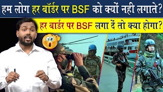 भारत सरकार हर बॉर्डर पर BSF जवान क्यों नहीं लगाती? | हर बॉर्डर पर BSF लगा दें तो क्या होगा?
