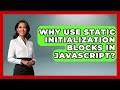 Why Use Static Initialization Blocks In JavaScript? - JavaScript Toolkit