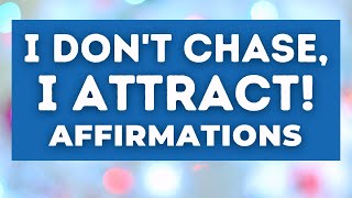 I Don't Chase I Attract Affirmations | 10 Minute Manifestation