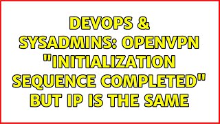 DevOps & SysAdmins: OpenVPN "Initialization Sequence Completed" but IP is the same (2 Solutions!!)