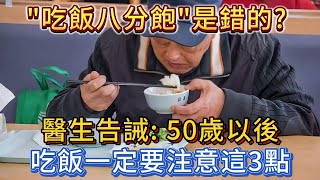 「吃飯八分飽」是錯的？醫生告誡：50歲以後，吃飯一定要注意這3點。