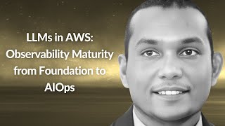 LLMs + AWS: Observability Maturity from Foundation to AIOps | Indika Wimalasuriya | Conf42 LLMs 2024
