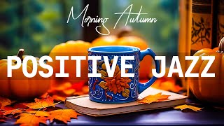 Positive Morning Jazz ☕️ Relaxing Jazz Instrumental Music & Delicate Autumn Bossa Nova for Good Mood