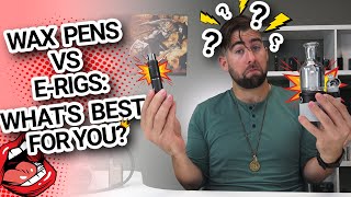 Wax Pens vs E Rigs: What's Right For You?