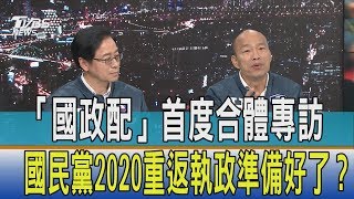 【少康開講】「國政配」首度合體專訪　國民黨2020重返執政準備好了？