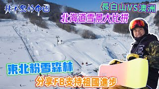 【白色中國05 | 長白山 | 萬達滑雪場】長白山VS澳洲北海道雪景大比拼 | 東北粉雪森林 | 分享FB支持祖國進步 | 抹不黑的中國