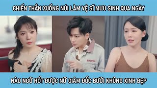 Chiến thần xuống núi làm vệ sỹ mưu sinh qua ngày, nào ngờ hốt được nữ giám đốc bưởi khủng xinh đẹp