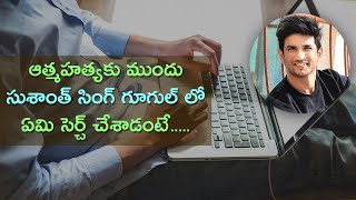 ఆత్మహత్యకు ముందు సుశాంత్ గూగుల్ లో ఏమి సెర్చ్ చేశాడంటే.....| Sushant's Google Search Before Suicide