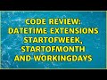 Code Review: DateTime Extensions StartOfWeek, StartOfMonth and WorkingDays (3 Solutions!!)