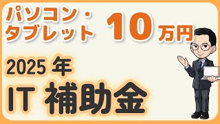 【パソコン・タブレットがお得に！】IT導入補助金2025活用術。IT導入補助金の概要、申請枠や昨年からの変更点を解説します。