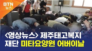 [BTN뉴스] '영상뉴스' 제주태고복지재단 미타요양원 어버이날