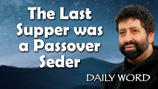 The Last Supper was a Passover Seder [From The Passover Communion Mystery (Message 2382)]