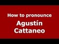 How to pronounce Agustín Cattaneo (Spanish/Argentina) - PronounceNames.com