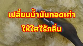 เปลี่ยนน้ำมันทอดเก่าให้ใสไร้กลิ่นใช้ซ้ำได้