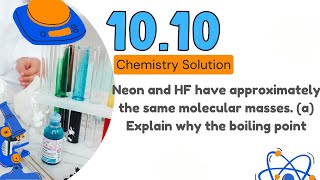 10.10 | Neon and HF have approximately the same molecular masses. (a) Explain why the boiling point