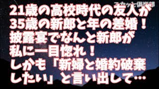 【修羅場】21歳の高校時代の友人が35歳の新郎と年の差婚！披露宴にお呼ばれしたのだが、なんと新郎が私に一目惚れ！しかも 挨拶のときに「新婦と婚約破棄したい」と言い出して…