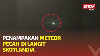 Penampakan Meteor Pecah dan Jatuh di Langit Skotlandia Bikin Geger | ANTV NEWS+