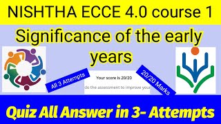 NISHTHA ECCE 4.0 COURSE 1 SIGNIFICANCE OF THE EARLY YEARS Quiz All Answer in 3 Attempts 20 out of 20