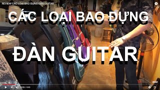 REVIEW CÁC LOẠI BAO ĐỰNG ĐÀN GUITAR