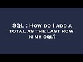 SQL : How do I add a total as the last row in my sql?