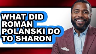 What Did Roman Polanski Do To Sharon Tate Explained