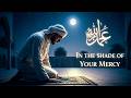 In the Shade of Your Mercy – Emotional Islamic Nasheed | Soothing Night Prayer Son