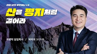 [주일예배] 산아 네가 무엇이냐 시리즈 12_ 산을 평지처럼 걸어라 (합 3:17-19) / 최병락 담임목사